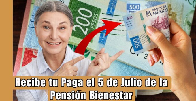 Pago de la Pensión Bienestar del 5 de julio de 2024: Todo lo que necesitas saber