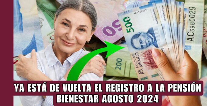 ¡Pensión Bienestar: Nuevas Fechas de Registro Agosto 2024!