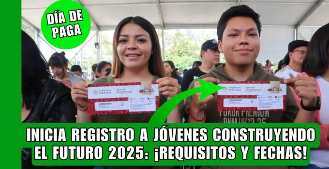 Jóvenes Construyendo el Futuro 2025: Inician Registros para Recibir Más de 7 mil pesos al Mes